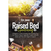 Raised Bed Gardening: A Beginner's Guide to Building and Sustaining Your Own Raised Organic Vegetable Garden using Less Space and Your Own O