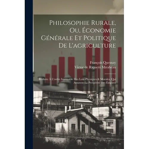 Philosophie Rurale, Ou, Économie Générale Et Politique De L'agriculture: Réduite À L'ordre Immuable Des Loix Physiques & Morales, Qui Assurent La Pros
