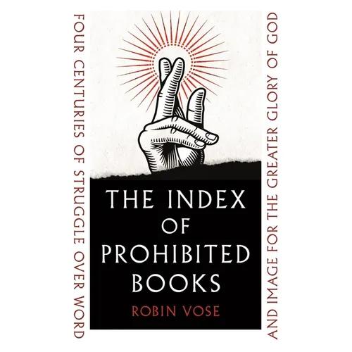 The Index of Prohibited Books: Four Centuries of Struggle Over Word and Image for the Greater Glory of God