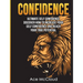 Confidence: Ultimate Self Confidence: Discover How To Increase Your Self Confidence And Reach Your True Potential