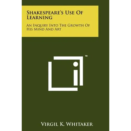 Shakespeare's Use Of Learning: An Inquiry Into The Growth Of His Mind And Art