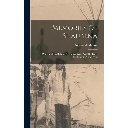 Memories Of Shaubena: With Incidents Relating To Indian Wars And The Early Settlement Of The West