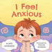 I Feel Anxious: Children's Picture Book About Overcoming Anxiety