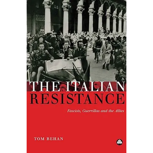 The Italian Resistance: Fascists, Guerrillas And The Allies
