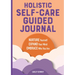 Holistic Self-Care Guided Journal: Nurture Yourself, Expand Your Mind, Embrace Who You Are