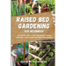Raised Bed Gardening for Beginners: The Essential Guide to Start and Sustain a Thriving Garden and to Grow Organic Vegetables, Herbs and Fruit