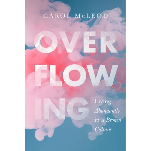 Overflowing: Living Abundantly in a Broken Culture