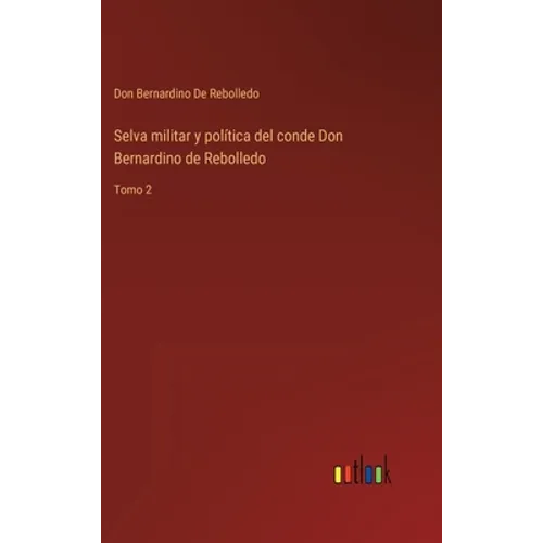 Selva militar y política del conde Don Bernardino de Rebolledo: Tomo 2