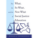 The What, the So What, and the Now What of Social Justice Education