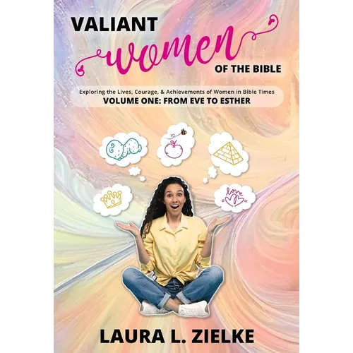 Valiant Women of the Bible, Volume One: From Eve to Esther: Exploring the Lives, Courage, & Achievements of Women in Bible Times