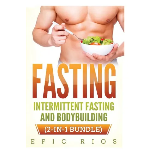 Fasting: Intermittent Fasting and Bodybuilding (2-IN-1 Bundle)