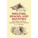 Shelters, Shacks, and Shanties: The Classic Guide to Building Wilderness Shelters