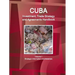Cuba Investment, Trade Strategy and Agreements Handbook Volume 1 Strategic Information and Materials