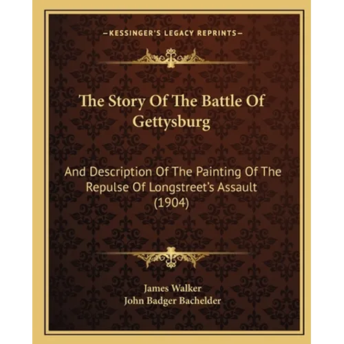 The Story Of The Battle Of Gettysburg: And Description Of The Painting Of The Repulse Of Longstreet's Assault (1904)