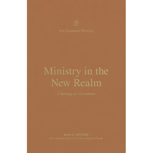 Ministry in the New Realm: A Theology of 2 Corinthians