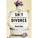 The Sh!t No One Tells You about Divorce: A Guide to Breaking Up, Falling Apart, and Putting Yourself Back Together