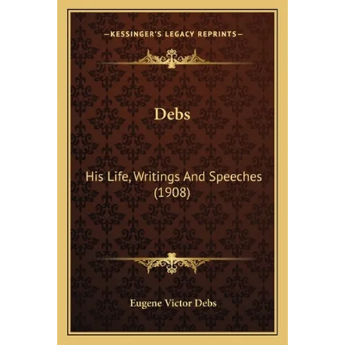 Debs: His Life, Writings And Speeches (1908)