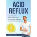 Acid Reflux: 2 Manuscripts - Acid Reflux Diet & Reflux: Finally Free - The Ultimate Combo to Get Rid of Acid Reflux