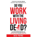 Do You Work with the Living Dead?: Surviving Among Negative and Lifeless People in the Workplace