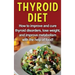 Thyroid Diet: How to improve and cure thyroid disorders, lose weight, and improve metabolism with the help of food!
