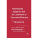 Multinationals, Institutions and the Construction of Transnational Practices: Convergence and Diversity in the Global Economy