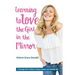 Learning to Love the Girl in the Mirror: A Teenage Girl's Guide to Living a Happy and Healthy Life