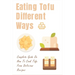 Eating Tofu Different Ways: Complete Guide On How To Cook Tofu From Delicious Recipes: Creative Ways To Eat Tofu For Breakfast And Lunch