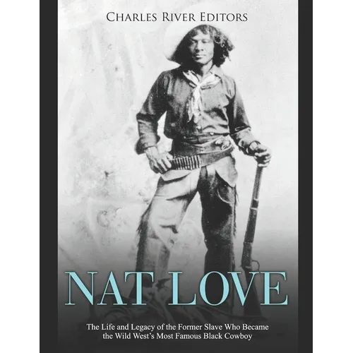 Nat Love: The Life and Legacy of the Former Slave Who Became the Wild West's Most Famous Black Cowboy - Paperback