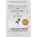 The Lost Art of Dying: Reviving Forgotten Wisdom