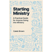Starting Ministry: A Practical Guide for Anyone Going into Ministry