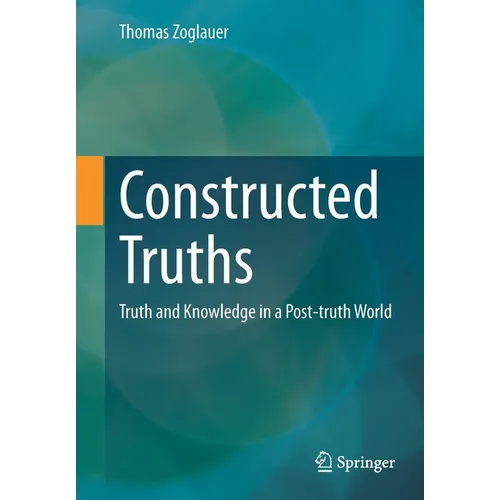 Constructed Truths: Truth and Knowledge in a Post-Truth World