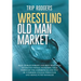 Wrestling Old Man Market: Real world insight and best practices to institutional investing told through the experiences and wit of a former coll