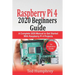 Raspberry Pi 4 2020 Beginners Guide: A Complete 2020 Manual to get started with Raspberry pi 4 Projects