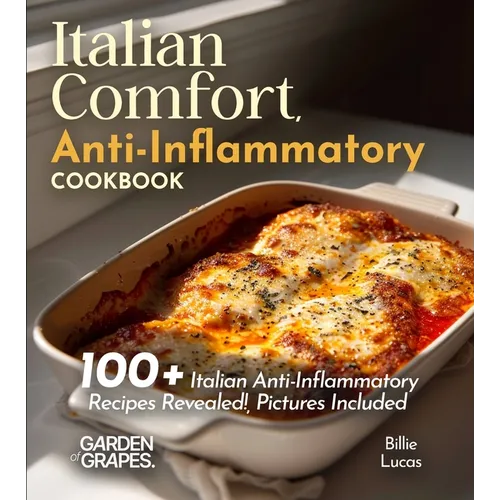 Italian Comfort, Anti-Inflammatory Style: Taste the Tradition, Embrace the Health - 100+ Italian Anti-Inflammatory Recipes Revealed!, Pictures Include