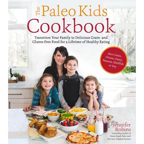 The Paleo Kids Cookbook: Transition Your Family to Delicious Grain- And Gluten-Free Food for a Lifetime of Healthy Eating