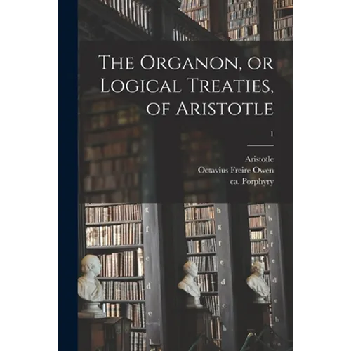 The Organon, or Logical Treaties, of Aristotle; 1