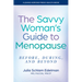 The Savvy Woman's Guide to Menopause: Before, During, and Beyond
