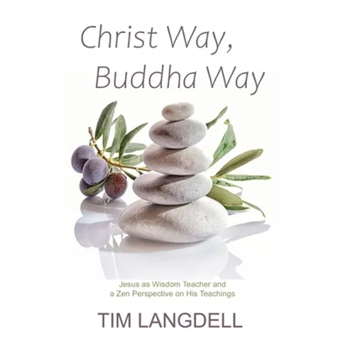Christ Way, Buddha Way: Jesus as Wisdom Teacher and a Zen Perspective on His Teachings