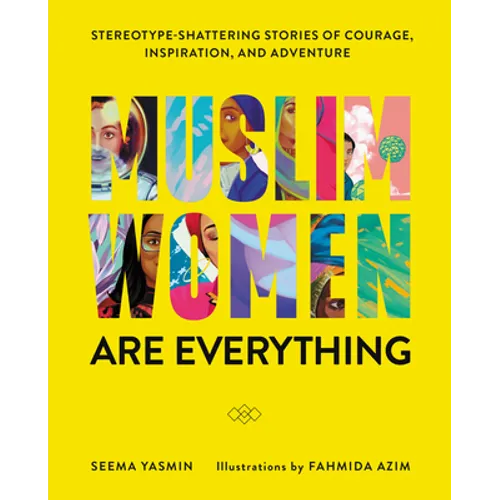 Muslim Women Are Everything: Stereotype-Shattering Stories of Courage, Inspiration, and Adventure