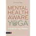 Mental Health Aware Yoga: A Guide for Yoga Teachers