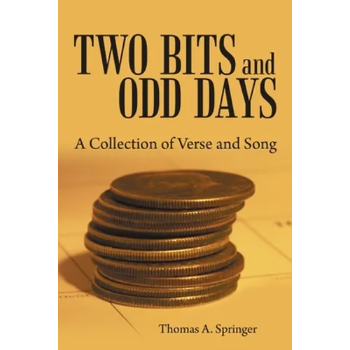 Two Bits and Odd Days: A Collection of Verse and Song