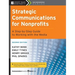 Strategic Communications for Nonprofits: A Step-By-Step Guide to Working with the Media
