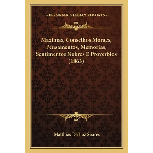 Maximas, Conselhos Moraes, Pensamentos, Memorias, Sentimentos Nobres E Proverbios (1863)