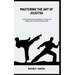 Mastering the Art of Jujutsu: A Comprehensive Guide To Judo For Beginners And Professionals