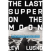 The Last Supper on the Moon: Nasa's 1969 Lunar Voyage, Jesus Christ's Bloody Death, and the Fantastic Quest to Conquer Inner Space