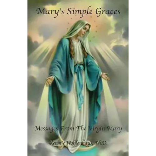 Mary's Simple Graces: Messages From The Virgin Mary