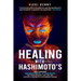 Healing With Hashimoto's: Heal Your Body. Take Back Control of Your Health. Get Your Life Back. Just Like I Did. Even With Hashimoto's Autoimmun