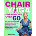 Chair Yoga for Seniors Over 60: Transform Your Health: Boost Strength, Mobility and Balance in 28 Days. Lose Weight in 15 Minutes a Day with our Simpl