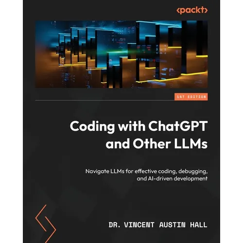Coding with ChatGPT and Other LLMs: Navigate LLMs for effective coding, debugging, and AI-driven development