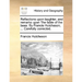 Reflections upon laughter, and remarks upon The fable of the bees. By Francis Hutcheson, ... Carefully corrected.